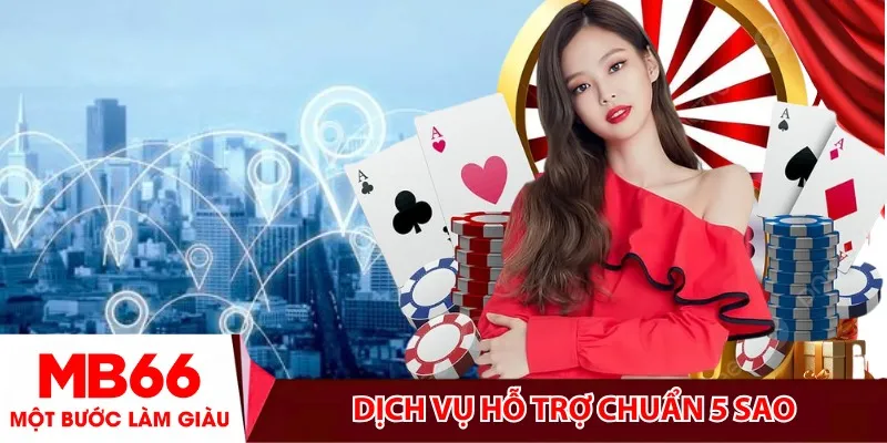Dịch vụ hỗ trợ chuẩn 5 sao trong lòng cược thủ