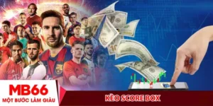 Kèo Score Box – Bí kíp soi kèo chuẩn cho anh em cược thủ