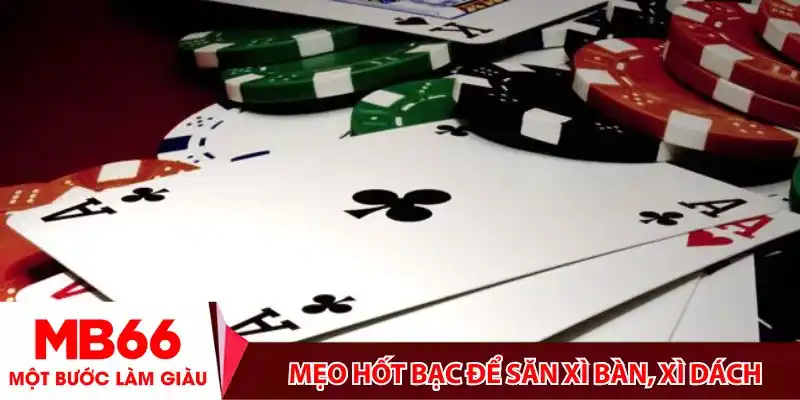 Mẹo hốt bạc để săn xì bàn, xì dách
