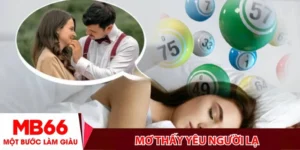 Mơ thấy yêu người lạ - Điềm báo gì và đánh con gì để trúng lớn?