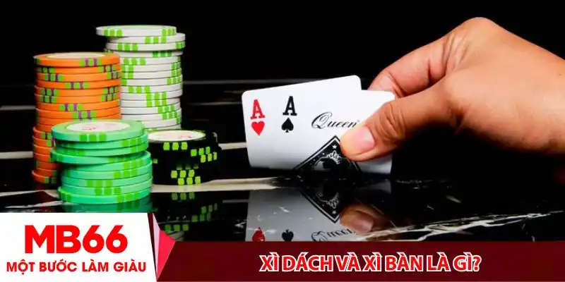 Xì dách và xì bàn là gì? Hiểu rõ trước khi đọ sức