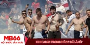 Hooligan trong bóng đá là gì?
